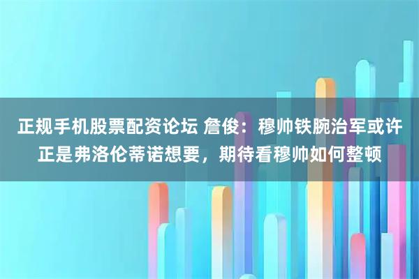 正规手机股票配资论坛 詹俊：穆帅铁腕治军或许正是弗洛伦蒂诺想要，期待看穆帅如何整顿